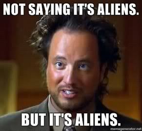 not-saying-its-aliens-but-its-aliens.jpg